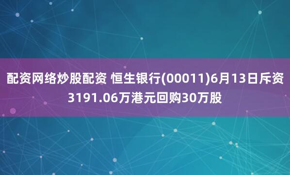 配资网络炒股配资 恒生银行(00011)6月13日斥资3191.06万港元回购30万股
