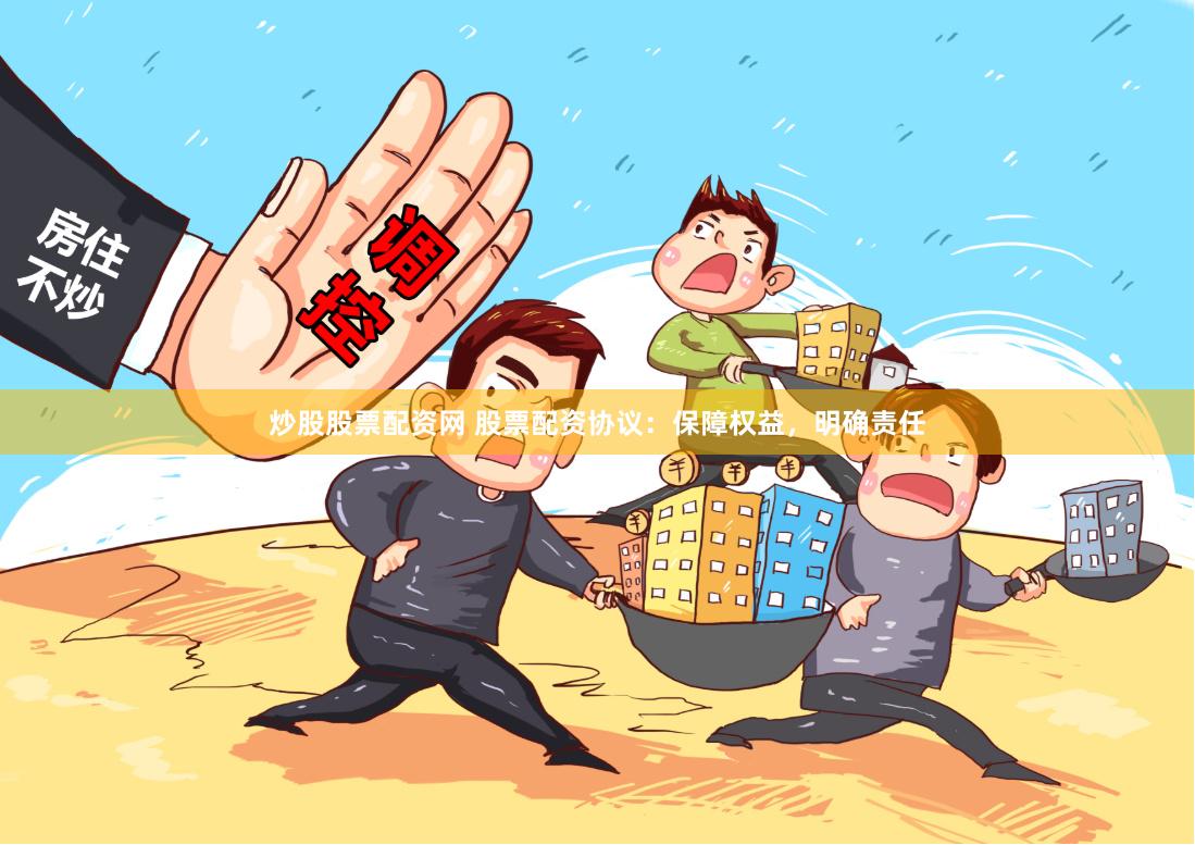炒股股票配资网 股票配资协议：保障权益，明确责任