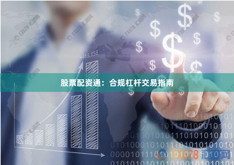 股票配资通：合规杠杆交易指南