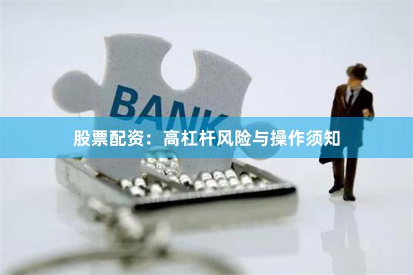 股票配资：高杠杆风险与操作须知