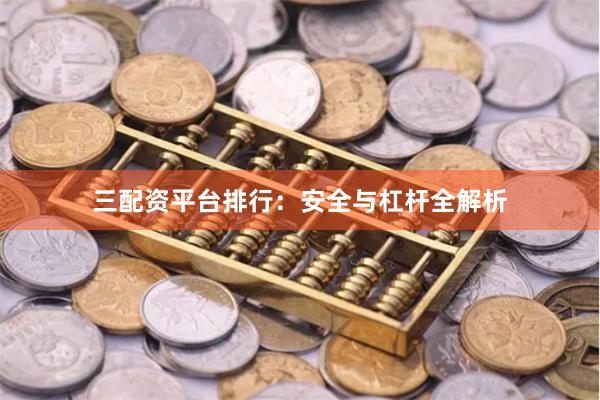 三配资平台排行:安全与杠杆全解析