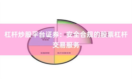 杠杆炒股平台证券：安全合规的股票杠杆交易服务