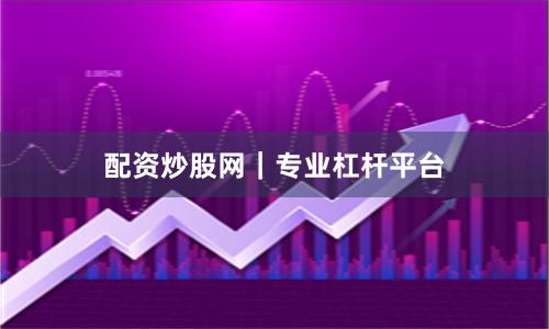 配资炒股网｜专业杠杆平台