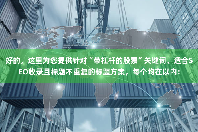 好的，这里为您提供针对“带杠杆的股票”关键词、适合SEO收录且标题不重复的标题方案，每个均在以内：